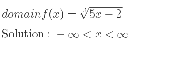 The domain of f(x)=\sqrt[3]{5x-2} is -infinity <x<infinity